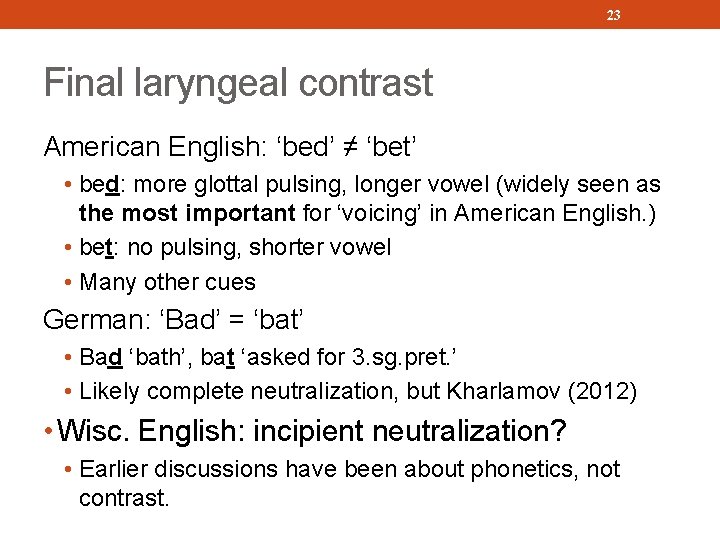 23 Final laryngeal contrast American English: ‘bed’ ≠ ‘bet’ • bed: more glottal pulsing,