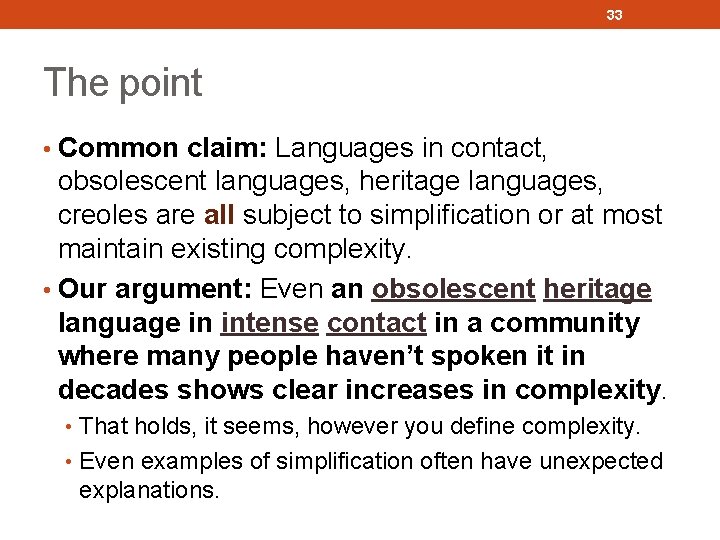 33 The point • Common claim: Languages in contact, obsolescent languages, heritage languages, creoles