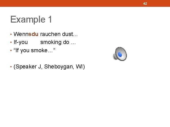 42 Example 1 • Wennsdu rauchen dust… • If-you smoking do … • “If