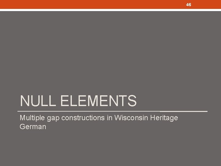 46 NULL ELEMENTS Multiple gap constructions in Wisconsin Heritage German 