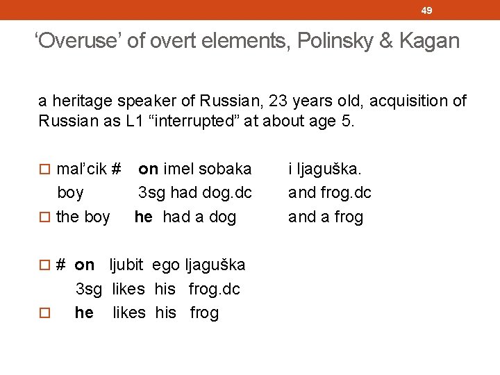 49 ‘Overuse’ of overt elements, Polinsky & Kagan a heritage speaker of Russian, 23
