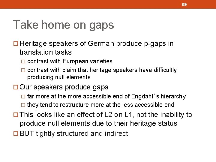 59 Take home on gaps Heritage speakers of German produce p-gaps in translation tasks