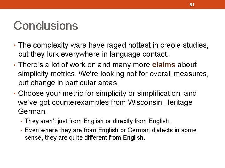 61 Conclusions • The complexity wars have raged hottest in creole studies, but they