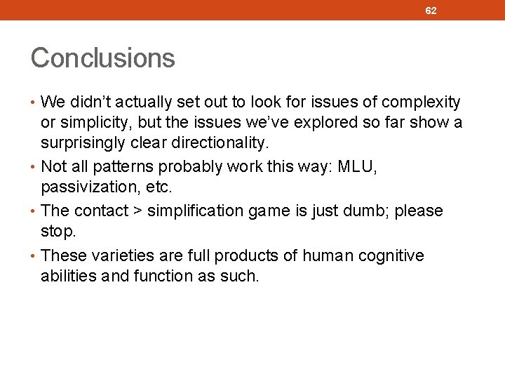 62 Conclusions • We didn’t actually set out to look for issues of complexity