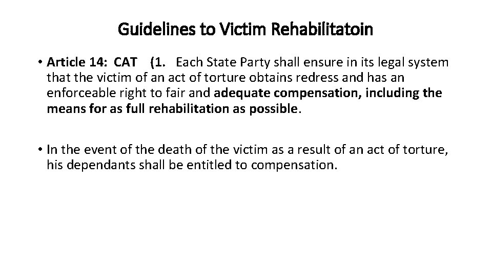 Guidelines to Victim Rehabilitatoin • Article 14: CAT (1. Each State Party shall ensure