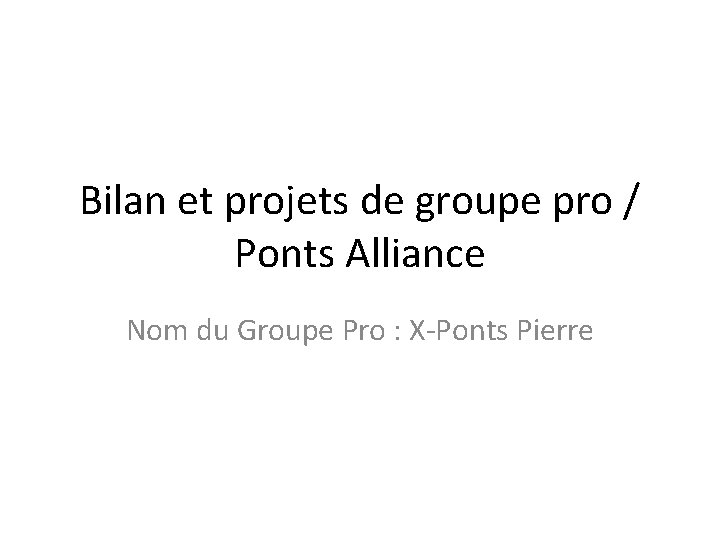 Bilan et projets de groupe pro / Ponts Alliance Nom du Groupe Pro :