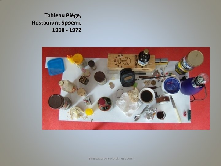 Tableau Piège, Restaurant Spoerri, 1968 - 1972 annasuvorova. wordpress. com 