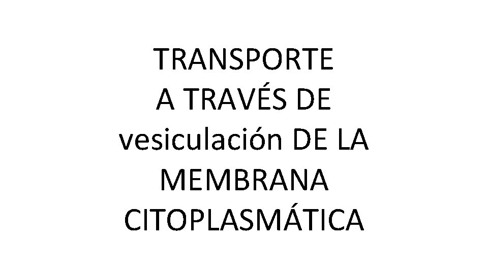 TRANSPORTE A TRAVÉS DE vesiculación DE LA MEMBRANA CITOPLASMÁTICA 