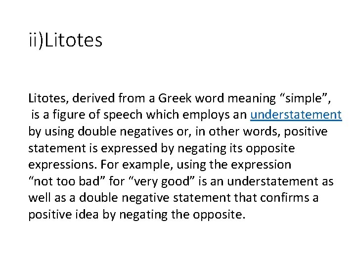 ii)Litotes, derived from a Greek word meaning “simple”, is a figure of speech which