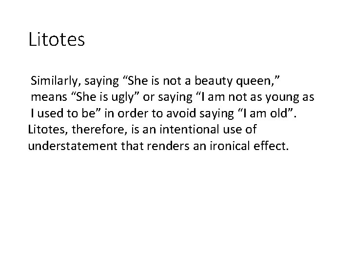 Litotes Similarly, saying “She is not a beauty queen, ” means “She is ugly”