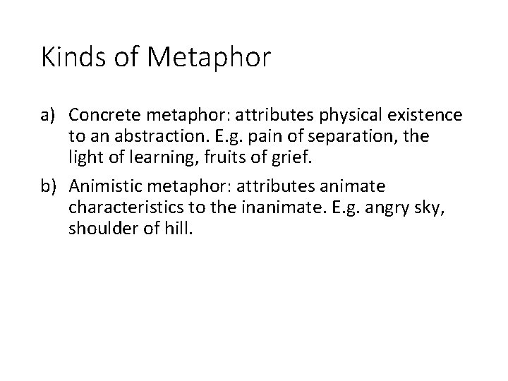 Kinds of Metaphor a) Concrete metaphor: attributes physical existence to an abstraction. E. g.