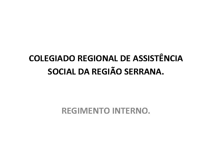 COLEGIADO REGIONAL DE ASSISTÊNCIA SOCIAL DA REGIÃO SERRANA. REGIMENTO INTERNO. 