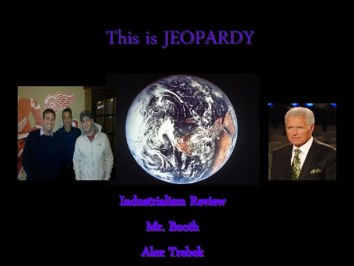 This is JEOPARDY Industrialism Review Mr. Booth Alex Trebek 