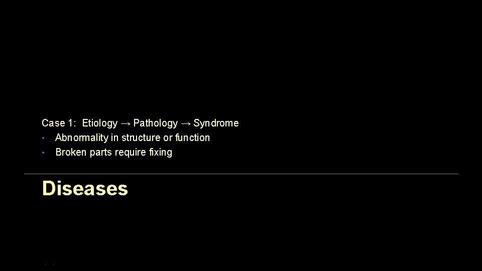 Case 1: Etiology → Pathology → Syndrome • Abnormality in structure or function • Case 1: Etiology → Pathology → Syndrome • Abnormality in structure or function •