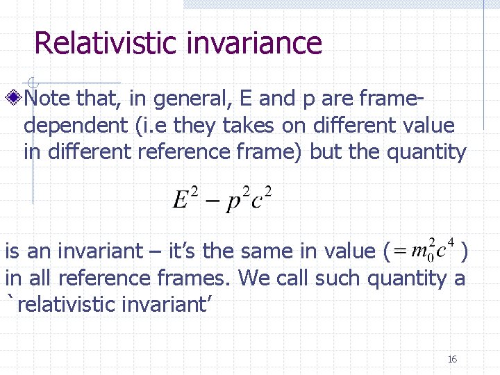 Relativistic invariance Note that, in general, E and p are framedependent (i. e they