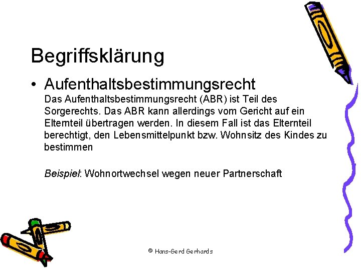 Begriffsklärung • Aufenthaltsbestimmungsrecht Das Aufenthaltsbestimmungsrecht (ABR) ist Teil des Sorgerechts. Das ABR kann allerdings