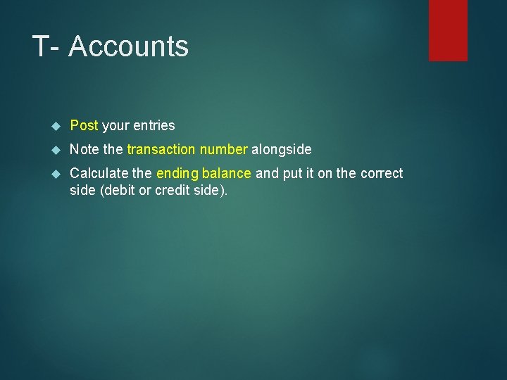 T- Accounts Post your entries Note the transaction number alongside Calculate the ending balance