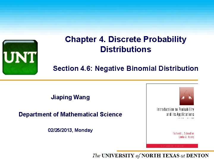Chapter 4. Discrete Probability Distributions Section 4. 6: Negative Binomial Distribution Jiaping Wang Department