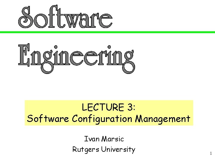 LECTURE 3: Software Configuration Management Ivan Marsic Rutgers University 1 