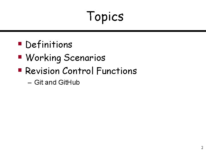 Topics § Definitions § Working Scenarios § Revision Control Functions – Git and Git.