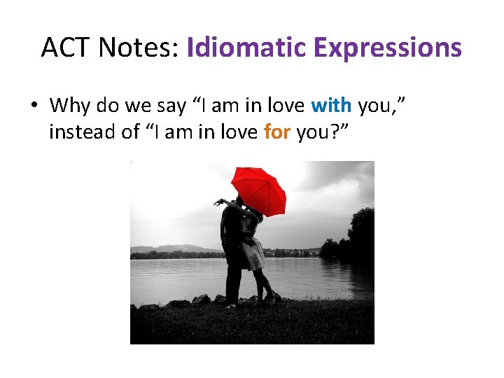 ACT Notes: Idiomatic Expressions • Why do we say “I am in love with