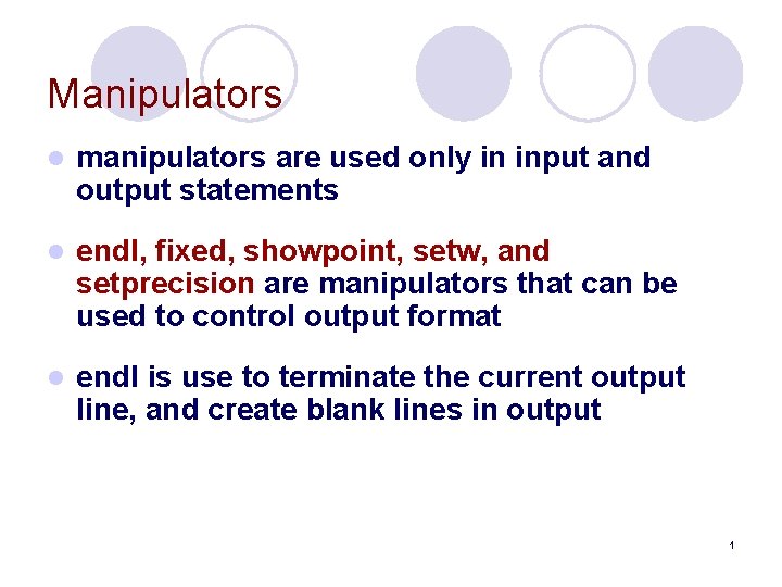 Manipulators l manipulators are used only in input and output statements l endl, fixed,