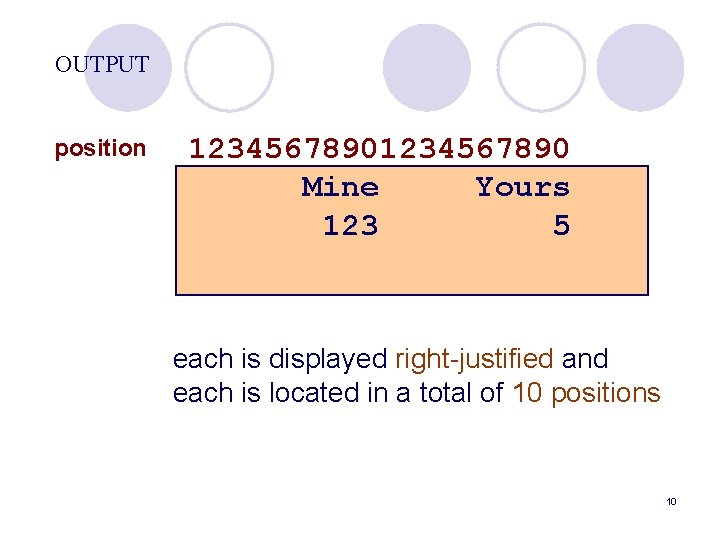 OUTPUT position 1234567890 Mine Yours 123 5 each is displayed right-justified and each is