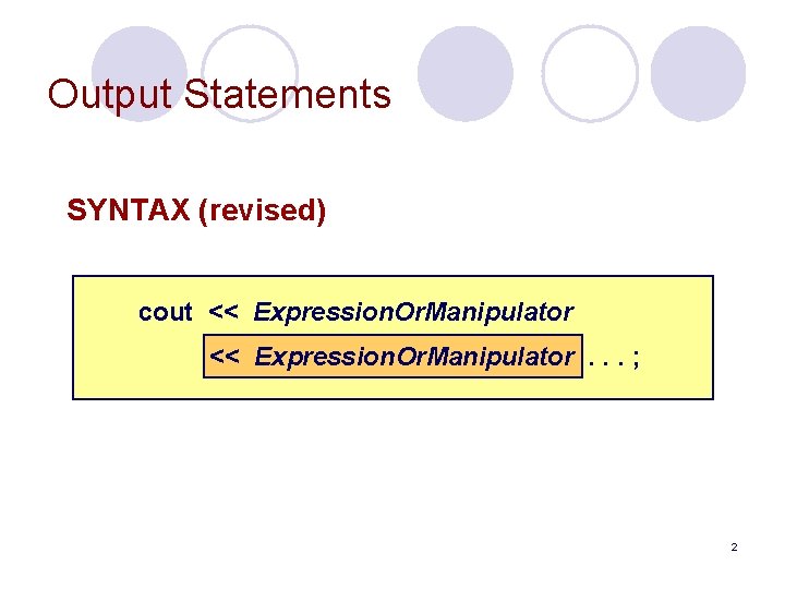 Output Statements SYNTAX (revised) cout << Expression. Or. Manipulator. . . ; 2 