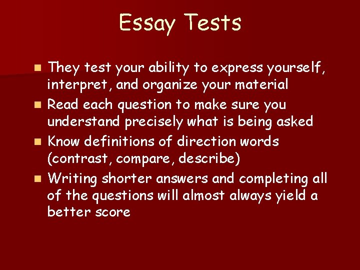 Essay Tests They test your ability to express yourself, interpret, and organize your material