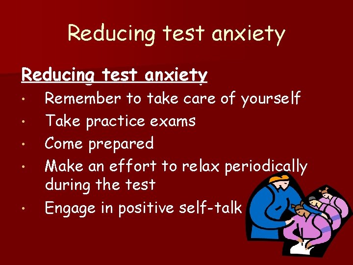 Reducing test anxiety • • • Remember to take care of yourself Take practice