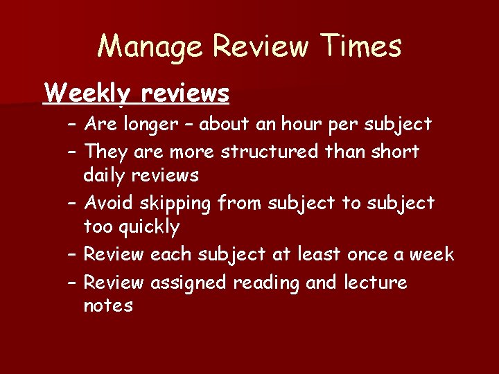 Manage Review Times Weekly reviews – Are longer – about an hour per subject