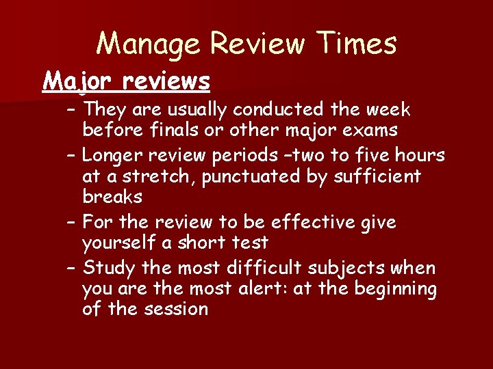 Manage Review Times Major reviews – They are usually conducted the week before finals