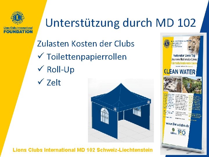 Unterstützung durch MD 102 Zulasten Kosten der Clubs ü Toilettenpapierrollen ü Roll-Up ü Zelt