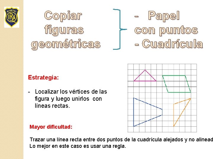 Copiar figuras geométricas - Papel con puntos - Cuadrícula Estrategia: - Localizar los vértices
