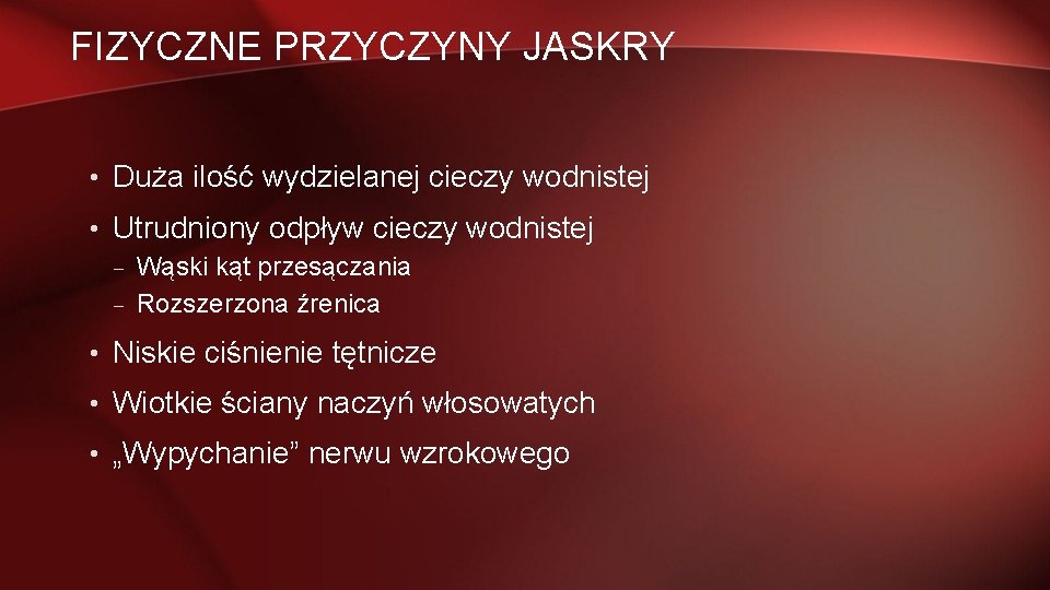 FIZYCZNE PRZYCZYNY JASKRY • Duża ilość wydzielanej cieczy wodnistej • Utrudniony odpływ cieczy wodnistej