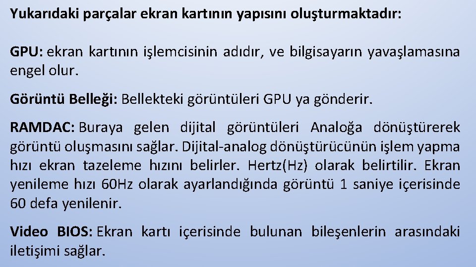 Yukarıdaki parçalar ekran kartının yapısını oluşturmaktadır: GPU: ekran kartının işlemcisinin adıdır, ve bilgisayarın yavaşlamasına