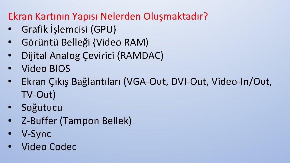 Ekran Kartının Yapısı Nelerden Oluşmaktadır? • Grafik İşlemcisi (GPU) • Görüntü Belleği (Video RAM)