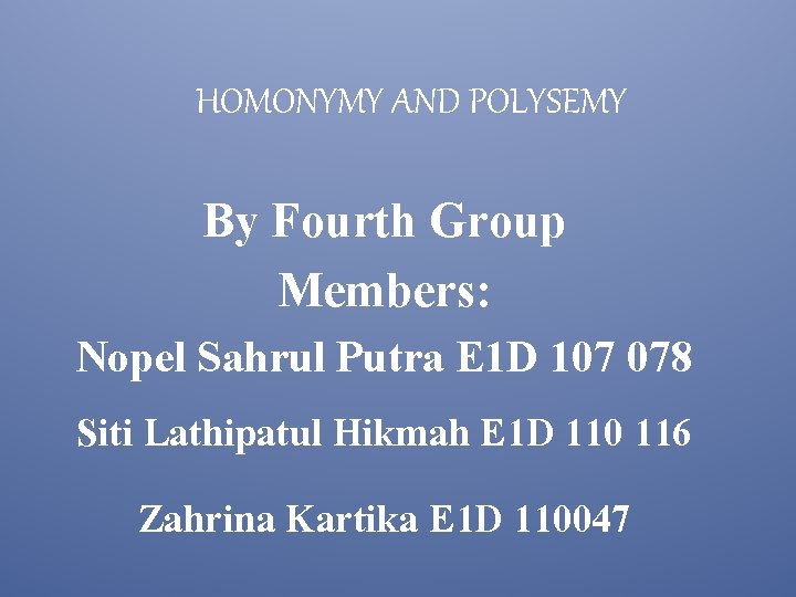 HOMONYMY AND POLYSEMY By Fourth Group Members: Nopel Sahrul Putra E 1 D 107