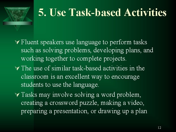 5. Use Task-based Activities Ú Fluent speakers use language to perform tasks such as