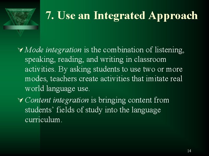 7. Use an Integrated Approach Ú Mode integration is the combination of listening, speaking,