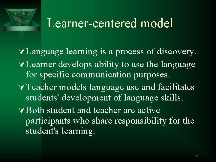 Learner-centered model Ú Language learning is a process of discovery. Ú Learner develops ability