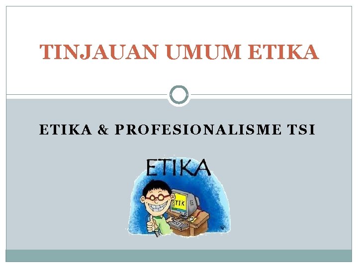 TINJAUAN UMUM ETIKA & PROFESIONALISME TSI 