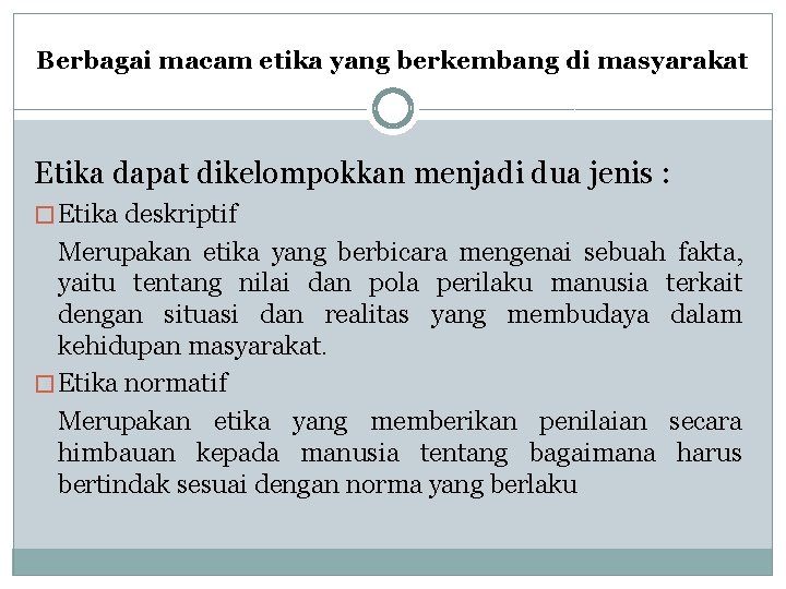 Berbagai macam etika yang berkembang di masyarakat Etika dapat dikelompokkan menjadi dua jenis :