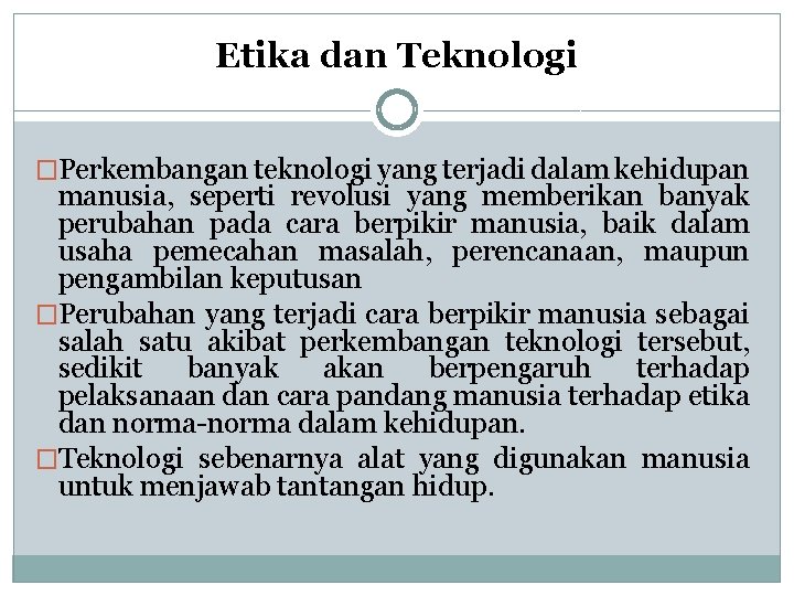 Etika dan Teknologi �Perkembangan teknologi yang terjadi dalam kehidupan manusia, seperti revolusi yang memberikan