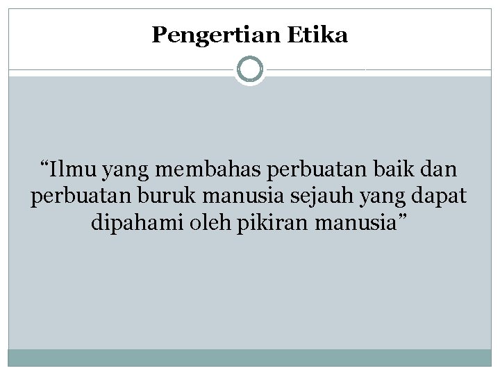 Pengertian Etika “Ilmu yang membahas perbuatan baik dan perbuatan buruk manusia sejauh yang dapat Pengertian Etika “Ilmu yang membahas perbuatan baik dan perbuatan buruk manusia sejauh yang dapat