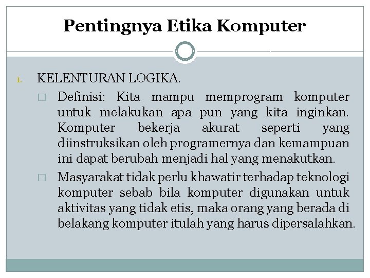 Pentingnya Etika Komputer 1. KELENTURAN LOGIKA. � Definisi: Kita mampu memprogram komputer untuk melakukan