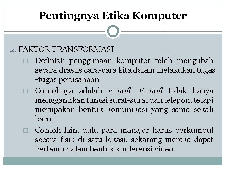 Pentingnya Etika Komputer 2. FAKTOR TRANSFORMASI. � Definisi: penggunaan komputer telah mengubah secara drastis