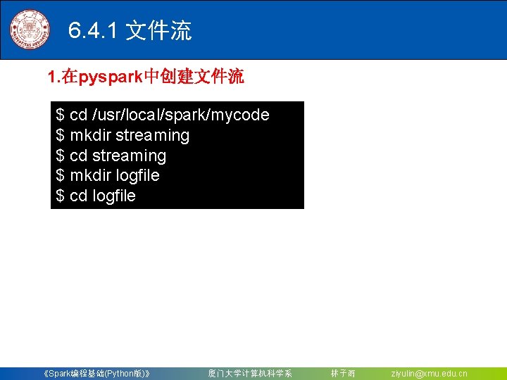 6. 4. 1 文件流 1. 在pyspark中创建文件流 $ cd /usr/local/spark/mycode $ mkdir streaming $ cd
