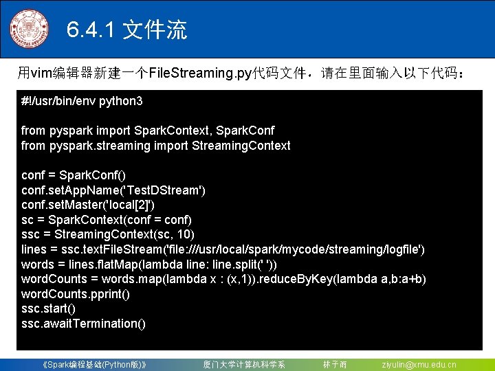 6. 4. 1 文件流 用vim编辑器新建一个File. Streaming. py代码文件，请在里面输入以下代码： #!/usr/bin/env python 3 from pyspark import Spark.