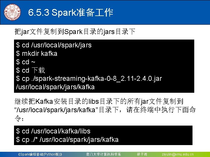 6. 5. 3 Spark准备 作 把jar文件复制到Spark目录的jars目录下 $ cd /usr/local/spark/jars $ mkdir kafka $ cd